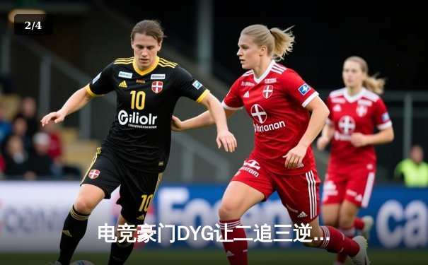 电竞豪门DYG让二追三逆转TTG，小义露娜天秀操作引爆全场 - 2